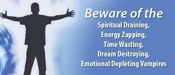 Beware Spiritual Draining, Energy zapping, Time wasting, Dream destroying, emotional depleting vampires.