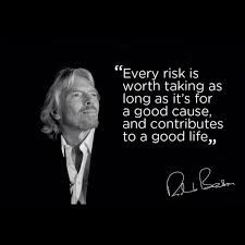 Every risk is worth taking as long as it's for a good cause, and contributes to a good life.